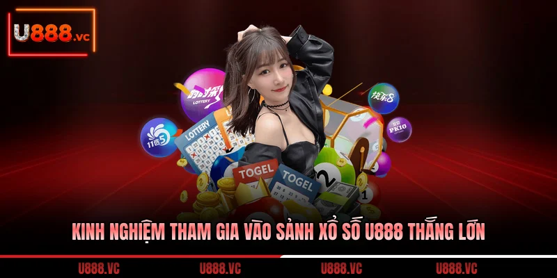 kinh-nghiem-tham-gia-vao-sanh-xo-so-u888-thang-lon